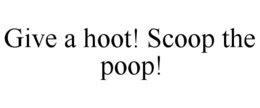 GIVE A HOOT! SCOOP THE POOP! trademark