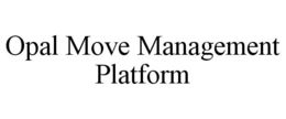 OPAL MOVE MANAGEMENT PLATFORM trademark
