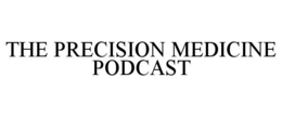 THE PRECISION MEDICINE PODCAST trademark