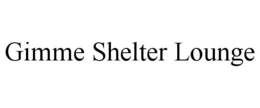 GIMME SHELTER LOUNGE trademark