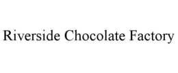 RIVERSIDE CHOCOLATE FACTORY trademark