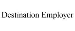 DESTINATION EMPLOYER trademark