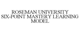 ROSEMAN UNIVERSITY SIX-POINT MASTERY LEARNING MODEL trademark