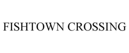 FISHTOWN CROSSING trademark