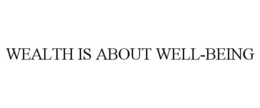 WEALTH IS ABOUT WELL-BEING trademark