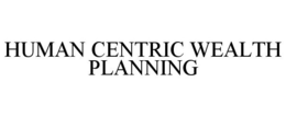 HUMAN CENTRIC WEALTH PLANNING trademark