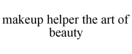 MAKEUP HELPER THE ART OF BEAUTY trademark
