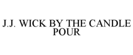 J.J. WICK BY THE CANDLE POUR trademark