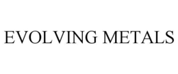 EVOLVING METALS trademark