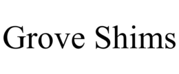 GROVE SHIMS trademark