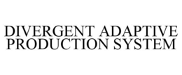 DIVERGENT ADAPTIVE PRODUCTION SYSTEM trademark