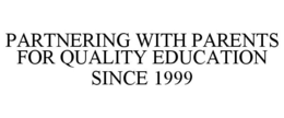 PARTNERING WITH PARENTS FOR QUALITY EDUCATION SINCE 1999 trademark
