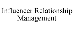 INFLUENCER RELATIONSHIP MANAGEMENT trademark