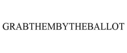 GRABTHEMBYTHEBALLOT trademark