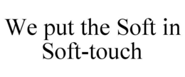 WE PUT THE SOFT IN SOFT-TOUCH trademark