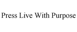 PRESS LIVE WITH PURPOSE trademark