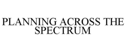 PLANNING ACROSS THE SPECTRUM trademark