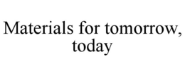 MATERIALS FOR TOMORROW, TODAY trademark