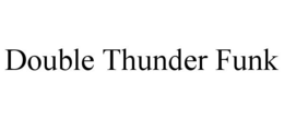 DOUBLE THUNDER FUNK trademark