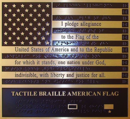TACTILE BRAILLE AMERICAN FLAG I PLEDGE ALLEGIANCE TO THE FLAG OF THE UNITED STATES OF AMERICA AND TO THE REPUBLIC FOR WHICH IT STANDS, ONE NATION UNDER GOD, INDIVISIBLE, WITH LIBERTY AND JUSTICE FOR ALL. trademark