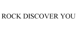 ROCK DISCOVER YOU trademark