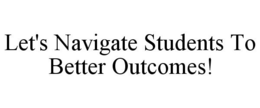 LET'S NAVIGATE STUDENTS TO BETTER OUTCOMES! trademark