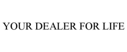 YOUR DEALER FOR LIFE trademark