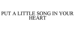 PUT A LITTLE SONG IN YOUR HEART trademark
