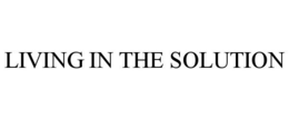 LIVING IN THE SOLUTION trademark