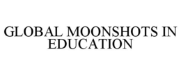 GLOBAL MOONSHOTS IN EDUCATION trademark