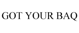 GOT YOUR BAQ trademark