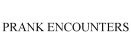 PRANK ENCOUNTERS trademark