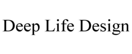DEEP LIFE DESIGN trademark