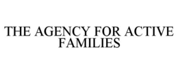 THE AGENCY FOR ACTIVE FAMILIES trademark