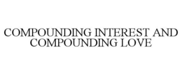 COMPOUNDING INTEREST AND COMPOUNDING LOVE trademark