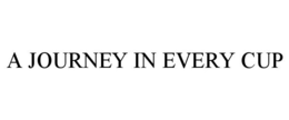A JOURNEY IN EVERY CUP trademark