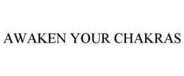 AWAKEN YOUR CHAKRAS trademark