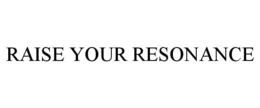 RAISE YOUR RESONANCE trademark
