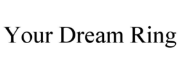 YOUR DREAM RING trademark