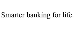 SMARTER BANKING FOR LIFE. trademark