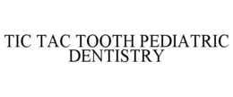TIC TAC TOOTH PEDIATRIC DENTISTRY trademark