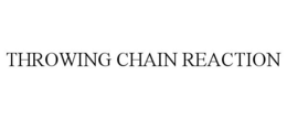 THROWING CHAIN REACTION trademark
