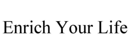 ENRICH YOUR LIFE trademark