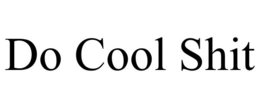 DO COOL SHIT trademark