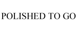 POLISHED TO GO trademark