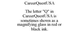 CAREERQUESTUSA THE LETTER "Q" IN CAREERQUESTUSA IS SOMETIMES SHOWN AS A MAGNIFYING GLASS IN RED OR BLACK INK. trademark