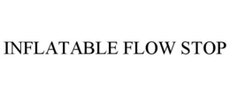 INFLATABLE FLOW STOP trademark
