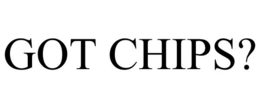 GOT CHIPS? trademark