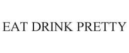 EAT DRINK PRETTY trademark