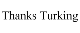 THANKS TURKING trademark
